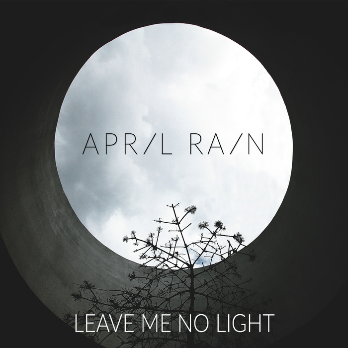 Leave Me No Light - April Rain